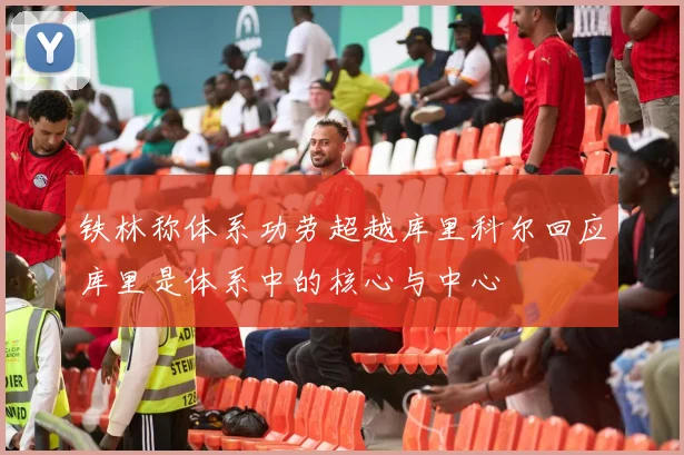 铁林称体系功劳超越库里科尔回应库里是体系中的核心与中心