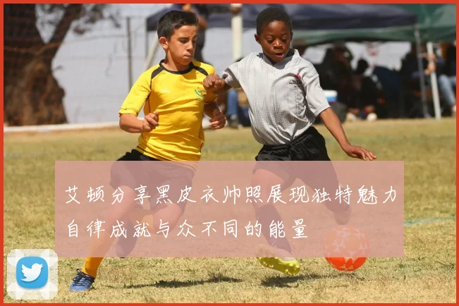 艾顿分享黑皮衣帅照展现独特魅力自律成就与众不同的能量