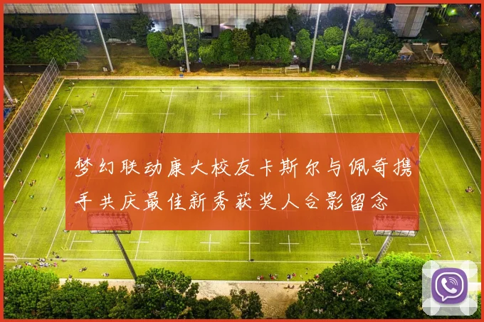 梦幻联动康大校友卡斯尔与佩奇携手共庆最佳新秀获奖人合影留念