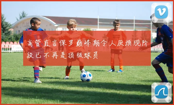 高管直言保罗巅峰期令人厌烦现阶段已不再是顶级球员
